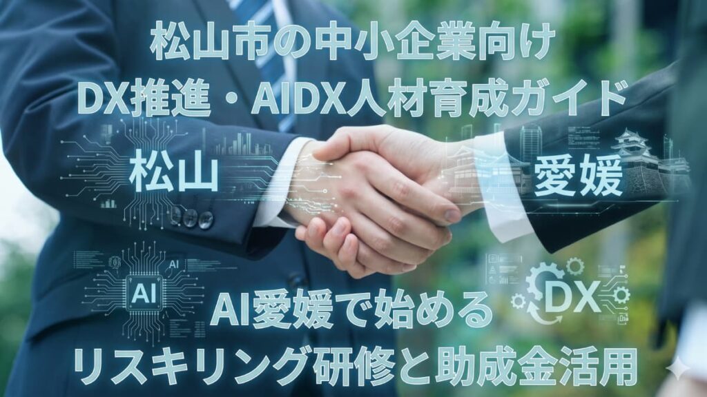 松山市の中小企業向けDX推進・AIDX人材育成ガイド｜AI松山・AI愛媛で始めるリスキリング研修と助成金活用